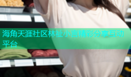 海角天涯社区林祉小言精彩分享互动平台