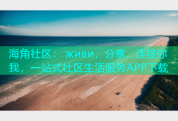 海角社区： живи，分享，连接你我，一站式社区生活服务APP下载
