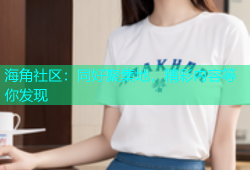 海角社区：同好聚集地，精彩内容等你发现