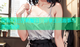 海角91社区熟臀妇：分享生活趣事与美丽秘诀