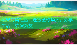 苹果海角社区：连接全球华人，分享生活，结识新友