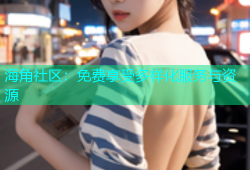 海角社区：免费享受多样化服务与资源