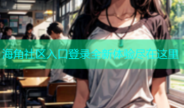 海角社区入口登录全新体验尽在这里