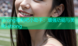 strong福利吧小助手：增强功能与美化-strong