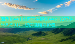 海角路中山社区卫生服务中心（0779-6682991）-您的健康守护者