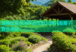 海角社区互动平台实时分享兴趣圈子聚合体验