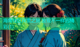 海角社区探索之旅 发现不一样的精彩(1)