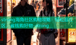 strong海角社区购物攻略：轻松逛社区，省钱购好物-strong
