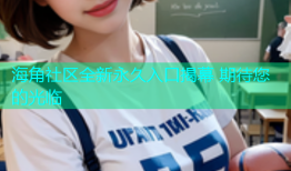 海角社区全新永久入口揭幕 期待您的光临