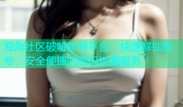 海角社区破解账号平台：快速解锁账号，安全便捷的密码恢复服务