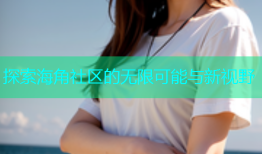 探索海角社区的无限可能与新视野