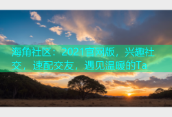 海角社区：2021官网版，兴趣社交，速配交友，遇见温暖的Ta