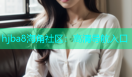 hjba8海角社区：高清导航入口