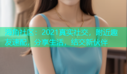 海角社区：2021真实社交，附近趣友速配，分享生活，结交新伙伴