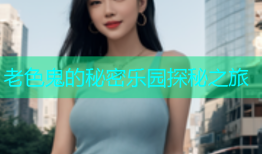 老色鬼的秘密乐园探秘之旅