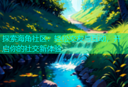 探索海角社区：轻松交友与互动，开启你的社交新体验