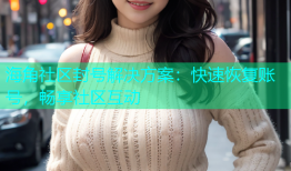 海角社区封号解决方案：快速恢复账号，畅享社区互动