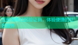 注册海角社区验证码，体验便捷的社区服务
