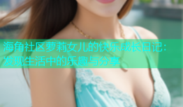 海角社区萝莉女儿的快乐成长日记：发现生活中的乐趣与分享