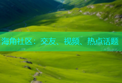 海角社区：交友、视频、热点话题