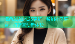 海角2023.4.25更新：智能社区平台，打造互动新体验