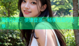 海角社区：便捷登录，畅享互动与分享