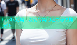 hja3b.海角：发现海角的魅力与便捷服务
