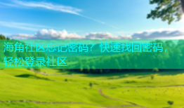 海角社区忘记密码？快速找回密码，轻松登录社区