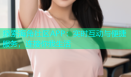 探索海角社区APP：实时互动与便捷服务，连接你我生活