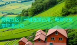 海角社区：一键连接台湾，畅聊交友享地道互动