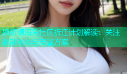枫桥镇海角社区拆迁计划解读：关注最新动态与安置方案