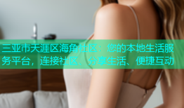 三亚市天涯区海角社区：您的本地生活服务平台，连接社区、分享生活、便捷互动