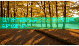 海角社区最新域名发布，安全无忧畅享网络新体验