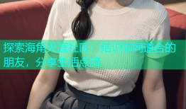 探索海角天涯社区：结识志同道合的朋友，分享生活点滴