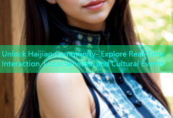 Unlock Haijiao Community- Explore Real-Time Interaction, Local Services, and Cultural Events