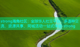 strong海角社区：全球华人社交平台，多语种交流、资源共享、同城活动一站式体验-strong
