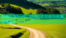 海角社区hja8：您的社交互动与资源共享平台