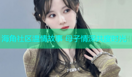海角社区温情故事 母子情深共度时光
