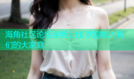 海角社区论坛全新上线 欢迎加入我们的大家庭
