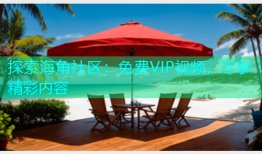 探索海角社区：免费VIP视频，尽享精彩内容