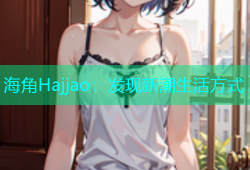 海角Hajjao：发现新潮生活方式