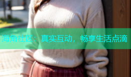 海角社区：真实互动，畅享生活点滴
