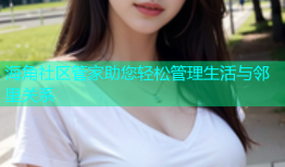 海角社区管家助您轻松管理生活与邻里关系