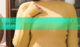 海角社区八级狂风助你快速掌握热门话题秘诀