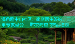 海角路中山社区：家庭医生签约，三甲专家坐诊， कैंसर筛查 एक站搞定