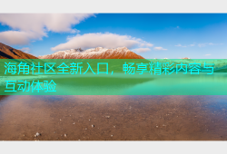 海角社区全新入口，畅享精彩内容与互动体验