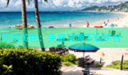 海角黄色：免费资源下载平台