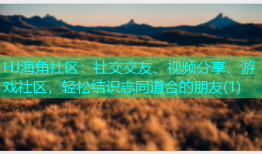 HJ海角社区：社交交友、视频分享、游戏社区，轻松结识志同道合的朋友(1)