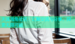 天涯海角社区：汇聚交流与分享，探索无限可能