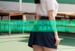 strong海角社区：披风少年激励梦想，社交互动、分享生活、追逐未来-strong
